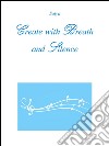 Create with breath and silence. E-book. Formato PDF ebook