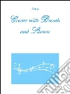 Create with breath and silence. E-book. Formato PDF ebook di Satya