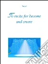 To recite for become and create. E-book. Formato PDF ebook