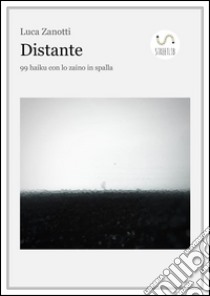 Distante. 99 haiku con lo zaino in spalla. E-book. Formato EPUB ebook di Luca Zanotti