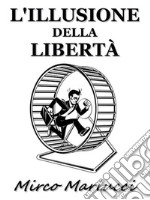 L&apos;illusione della libertà. E-book. Formato PDF ebook