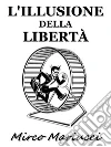 L'illusione della libertà. E-book. Formato Mobipocket ebook di Mirco Mariucci
