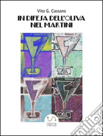 In difesa dell'oliva nel martini. E-book. Formato EPUB ebook di Vito G. Cassano