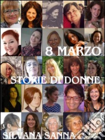 8 marzo - Storie di donne. E-book. Formato EPUB ebook di Silvana Sanna