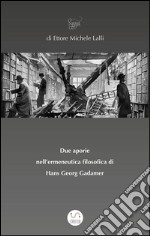 Due aporie  nell’ermeneutica filosofica di  Hans Georg Gadamer. E-book. Formato EPUB ebook