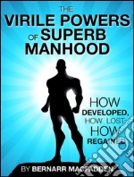 The Viril powers of superb manhoodHow  developed, how lost: how regained. E-book. Formato Mobipocket