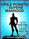 The Viril powers of superb manhood: How developed, how lost: how regained. E-book. Formato EPUB ebook di Bernarr Macfadden