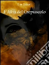 L'alba del crepuscolo. E-book. Formato EPUB ebook di Elisa Cappelli