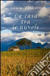 La casa tra le nuvole. E-book. Formato EPUB ebook di Laura Moscato