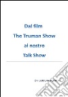 Dal Film The Truman Show al nostro Talk Show . E-book. Formato Mobipocket ebook di Filomena Iavarone