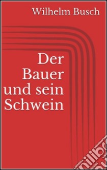 Der Bauer und sein Schwein. E-book. Formato Mobipocket ebook di Wilhelm Busch