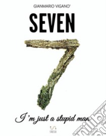 Seven - I'm just a stupid man. E-book. Formato EPUB ebook di Gianmario Viganò