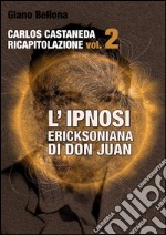 L'IPNOSI ERICKSONIANA DI DON JUAN [Carlos Castaneda Ricapitolazione vol.2]. E-book. Formato EPUB ebook