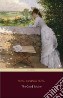 The Good Soldier (Centaur Classics) [The 100 greatest novels of all time - #59]. E-book. Formato Mobipocket ebook di Ford Madox Ford