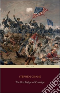 The Red Badge of Courage (Centaur Classics) [The 100 greatest novels of all time - #57]. E-book. Formato EPUB ebook di Stephen Crane