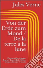 Von der Erde zum Mond / De la terre à la lune (Zweisprachige Ausgabe: Deutsch - Französisch / Édition bilingue: allemand - français). E-book. Formato EPUB ebook