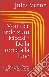 Von der Erde zum Mond / De la terre à la lune (Zweisprachige Ausgabe: Deutsch - Französisch / Édition bilingue: allemand - français). E-book. Formato EPUB ebook di Jules Verne