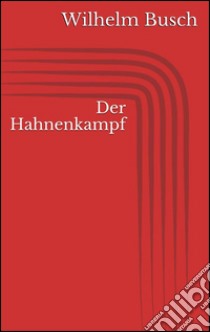 Der Hahnenkampf. E-book. Formato EPUB ebook di Wilhelm Busch