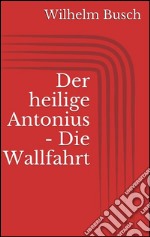 Der heilige Antonius - Die Wallfahrt. E-book. Formato EPUB ebook