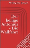 Der heilige Antonius - Die Wallfahrt. E-book. Formato EPUB ebook di Wilhelm Busch