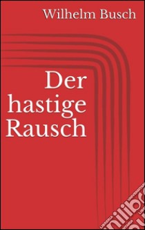Der hastige Rausch. E-book. Formato EPUB ebook di Wilhelm Busch
