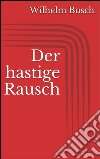 Der hastige Rausch. E-book. Formato EPUB ebook di Wilhelm Busch