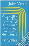 A Journey To The Centre Of The Earth / Voyage au centre de la terre (Bilingual Edition: English - French / Édition bilingue: anglais - français). E-book. Formato EPUB ebook di Jules Verne
