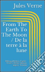 From The Earth To The Moon / De la terre à la lune (Bilingual Edition: English - French / Édition bilingue: anglais - français). E-book. Formato EPUB ebook