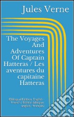 The Voyages And Adventures Of Captain Hatteras / Les aventures du capitaine Hatteras (Bilingual Edition: English - French / Édition bilingue: anglais - français). E-book. Formato EPUB ebook