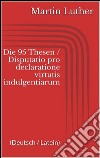 Die 95 Thesen / Disputatio pro declaratione virtutis indulgentiarum (Deutsch / Latein). E-book. Formato EPUB ebook