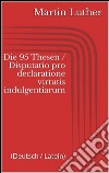 Die 95 Thesen / Disputatio pro declaratione virtutis indulgentiarum (Deutsch / Latein). E-book. Formato Mobipocket ebook