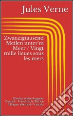 Zwanzigtausend Meilen unter'm Meer / Vingt mille lieues sous les mers (Zweisprachige Ausgabe: Deutsch - Französisch / Édition bilingue: allemand - français). E-book. Formato EPUB ebook