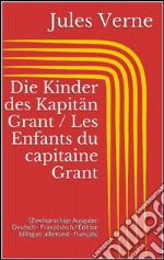 Die Kinder des Kapitän Grant / Les Enfants du capitaine Grant (Zweisprachige Ausgabe: Deutsch - Französisch / Édition bilingue: allemand - français). E-book. Formato EPUB ebook