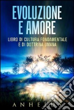 Evoluzione e amore - LIBRO DI CULTURA FONDAMENTALE E DI DOTTRINA UMANA. E-book. Formato Mobipocket