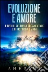 Evoluzione e amore - LIBRO DI CULTURA FONDAMENTALE E DI DOTTRINA UMANA. E-book. Formato Mobipocket ebook