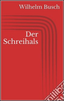 Der Schreihals. E-book. Formato Mobipocket ebook di Wilhelm Busch