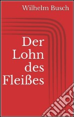 Der Lohn des Fleißes. E-book. Formato EPUB ebook