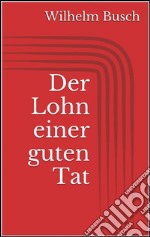 Der Lohn einer guten Tat. E-book. Formato EPUB ebook