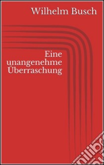 Eine unangenehme Überraschung. E-book. Formato EPUB ebook di Wilhelm Busch