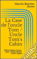 La Case de l'oncle Tom / Uncle Tom's Cabin (Édition bilingue: français - anglais / Bilingual Edition: French - English). E-book. Formato EPUB ebook