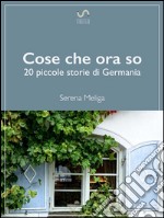 Cose che ora so. E-book. Formato EPUB ebook