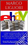 Come Guadagnare con Ebay - Come Avviare un'Attività Online con un Budget Ridotto. E-book. Formato EPUB ebook