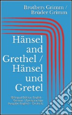 Hänsel and Grethel / Hänsel und Gretel (Bilingual Edition: English - German / Zweisprachige Ausgabe: Englisch - Deutsch). E-book. Formato Mobipocket ebook