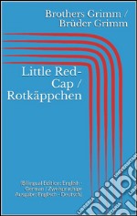 Little Red-Cap / Rotkäppchen (Bilingual Edition: English - German / Zweisprachige Ausgabe: Englisch - Deutsch). E-book. Formato EPUB ebook