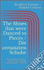 The Shoes that were Danced to Pieces / Die zertanzten Schuhe (Bilingual Edition: English - German / Zweisprachige Ausgabe: Englisch - Deutsch). E-book. Formato EPUB ebook