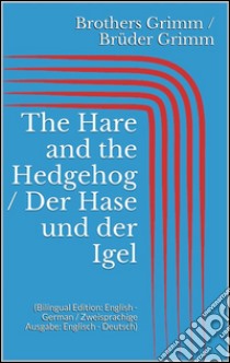 The Hare and the Hedgehog / Der Hase und der Igel (Bilingual Edition: English - German / Zweisprachige Ausgabe: Englisch - Deutsch). E-book. Formato Mobipocket ebook di Jacob Grimm