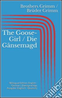 The Goose-Girl / Die Gänsemagd (Bilingual Edition: English - German / Zweisprachige Ausgabe: Englisch - Deutsch). E-book. Formato EPUB ebook di Jacob Grimm