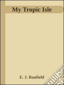 My Tropic Isle . E-book. Formato EPUB ebook di E. J. Banfield