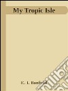 My Tropic Isle . E-book. Formato EPUB ebook