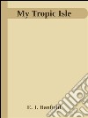 My Tropic Isle . E-book. Formato Mobipocket ebook